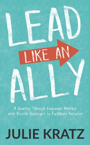 Cover image for Lead Like an Ally: A Journey Through Corporate America with Proven Strategies to Facilitate Inclusion