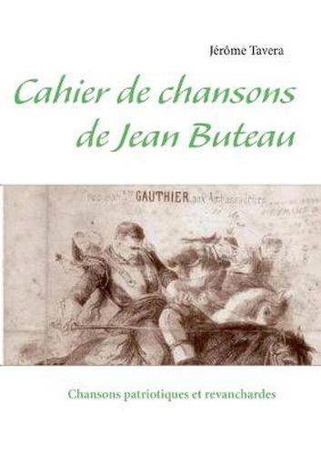 Cover image for Cahier de chansons de Jean Buteau: Chansons patriotiques et revanchardes