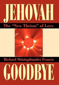 Cover image for Jehovah Goodbye:the  New Theism  of Love