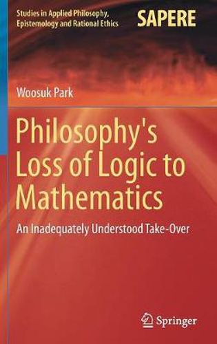 Cover image for Philosophy's Loss of Logic to Mathematics: An Inadequately Understood Take-Over