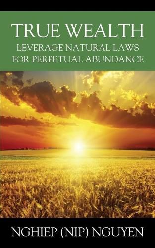 Cover image for True Wealth: Leverage Natural Laws for Perpetual Abundance