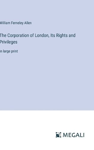 Cover image for The Corporation of London, Its Rights and Privileges