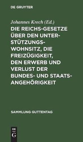 Cover image for Die Reichsgesetze UEber Den Unterstutzungswohnsitz, Die Freizugigkeit, Den Erwerb Und Verlust Der Bundes- Und Staatsangehoerigkeit: Nebst Den Auf Ersteres Gesetz Bezuglichen Landgesetzlichen Bestimmungen Sammtlicher Bundesstaaten