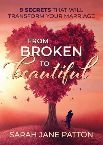 Cover image for From Broken to Beautiful: 9 Secrets That Will Transform Your Marriage