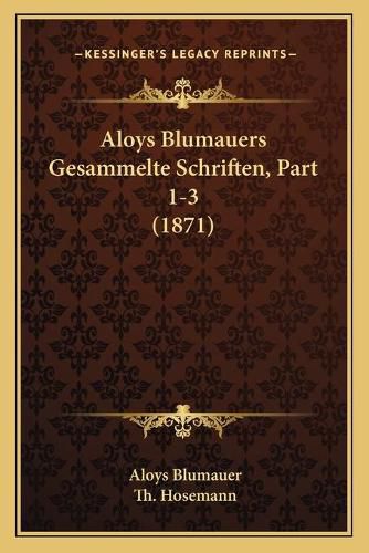 Aloys Blumauers Gesammelte Schriften, Part 1-3 (1871)