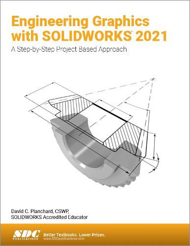 Engineering Graphics with SOLIDWORKS 2021: A Step-by-Step Project Based Approach