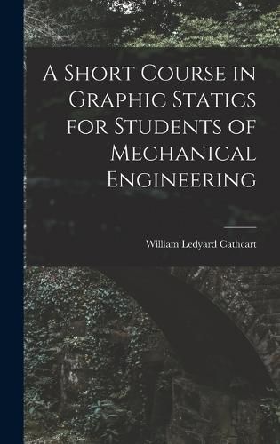 Cover image for A Short Course in Graphic Statics for Students of Mechanical Engineering