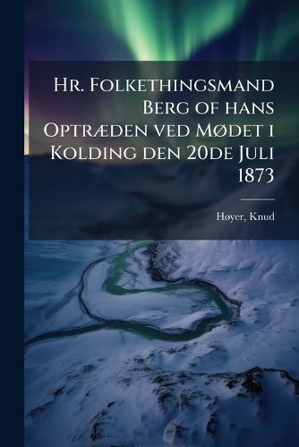 Cover image for HR. Folkethingsmand Berg of Hans Optr Den Ved M Det I Kolding Den 20de Juli 1873