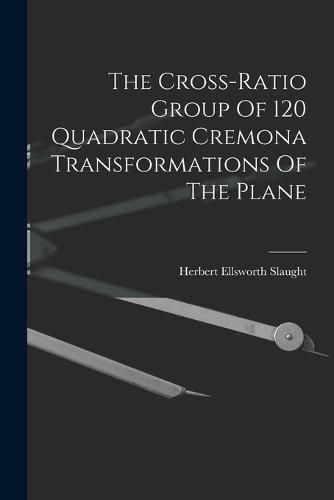 Cover image for The Cross-ratio Group Of 120 Quadratic Cremona Transformations Of The Plane