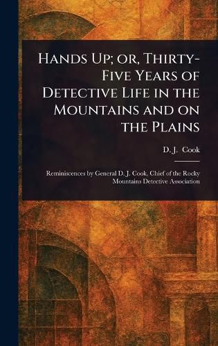 Cover image for Hands Up; or, Thirty-Five Years of Detective Life in the Mountains and on the Plains
