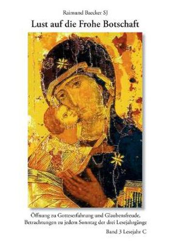 Cover image for Lust auf die frohe Botschaft. Band 3: Lesejahr C: OEffnung zu Gotteserfahrung und Glaubensfreude, Betrachtungen zu jedem Sonntag der drei Lesejahrgange