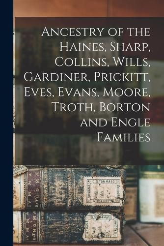 Cover image for Ancestry of the Haines, Sharp, Collins, Wills, Gardiner, Prickitt, Eves, Evans, Moore, Troth, Borton and Engle Families