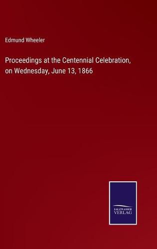 Cover image for Proceedings at the Centennial Celebration, on Wednesday, June 13, 1866