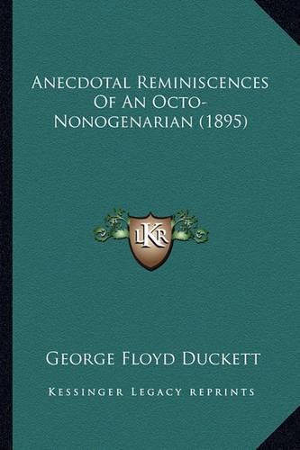 Cover image for Anecdotal Reminiscences of an Octo-Nonogenarian (1895)
