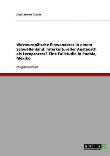 Cover image for Westeuropaische Einwanderer in einem Schwellenland: Interkultureller Austausch als Lernprozess? Eine Fallstudie in Puebla, Mexiko