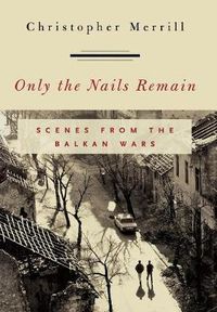 Cover image for Only the Nails Remain: Scenes from the Balkan Wars