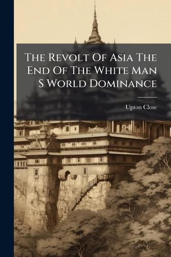 Cover image for The Revolt Of Asia The End Of The White Man S World Dominance