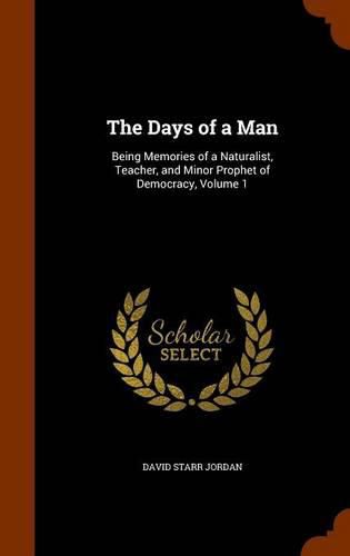 Cover image for The Days of a Man: Being Memories of a Naturalist, Teacher, and Minor Prophet of Democracy, Volume 1