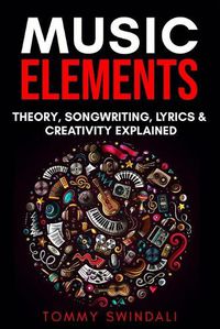 Cover image for Music Elements: Music Theory, Songwriting, Lyrics & Creativity Explained