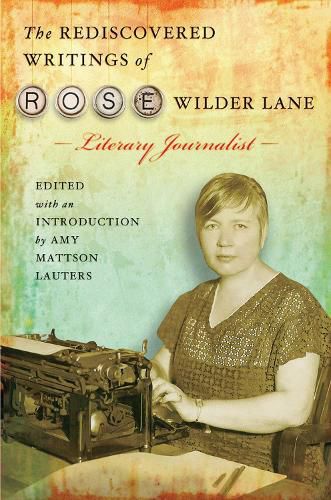 The Rediscovered Writings of Rose Wilder Lane, Literary Journalist