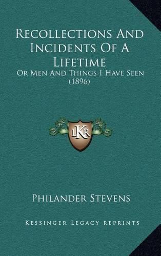 Cover image for Recollections and Incidents of a Lifetime: Or Men and Things I Have Seen (1896)