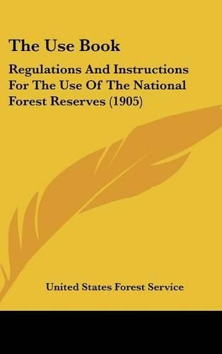 Cover image for The Use Book: Regulations and Instructions for the Use of the National Forest Reserves (1905)