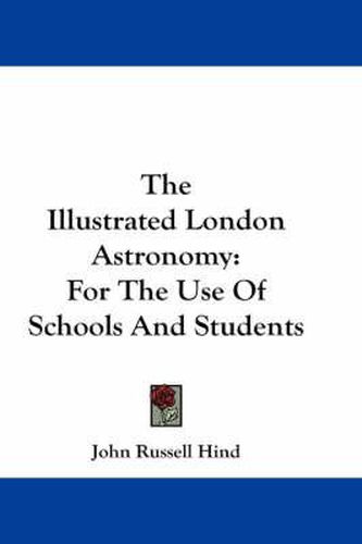 Cover image for The Illustrated London Astronomy: For the Use of Schools and Students
