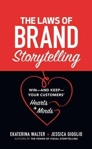 The Laws of Brand Storytelling: Win-and Keep-Your Customers' Hearts and Minds