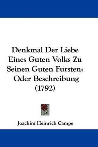 Cover image for Denkmal Der Liebe Eines Guten Volks Zu Seinen Guten Fursten: Oder Beschreibung (1792)