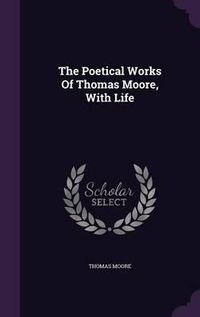 Cover image for The Poetical Works of Thomas Moore, with Life
