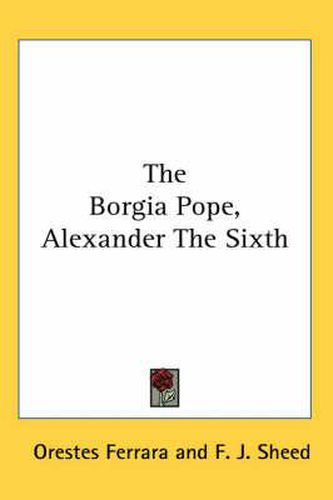 Cover image for The Borgia Pope, Alexander the Sixth