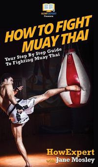 Cover image for How to Fight Muay Thai: Your Step By Step Guide to Fighting Muay Thai