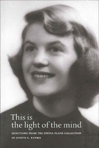 Cover image for This Is the Light of the Mind - Selections from the Sylvia Plath Collection of Judith G. Raymo