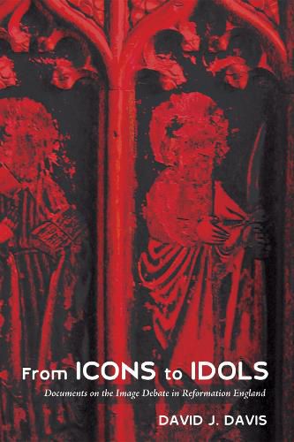 Cover image for From Icons to Idols: Documents on the Image Debate in Reformation England