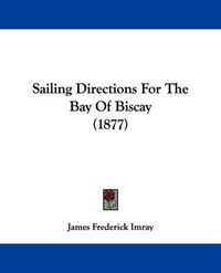 Cover image for Sailing Directions for the Bay of Biscay (1877)