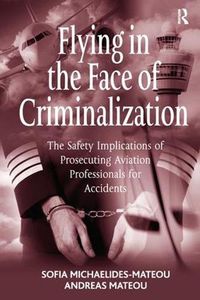 Cover image for Flying in the Face of Criminalization: The Safety Implications of Prosecuting Aviation Professionals for Accidents