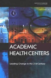 Cover image for Academic Health Centers: Leading Change in the 21st Century