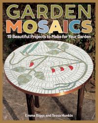 Cover image for Garden Mosaics: 19 Beautiful Projects to Make for Your Garden