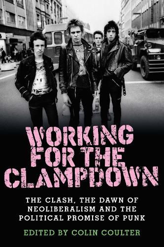 Cover image for Working for the Clampdown: The Clash, the Dawn of Neoliberalism and the Political Promise of Punk