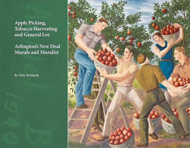 Cover image for Apple Picking, Tobacco Harvesting and General Lee: Arlington's New Deal Murals and Muralist