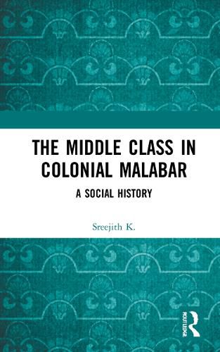 Cover image for The Middle Class in Colonial Malabar: A Social History