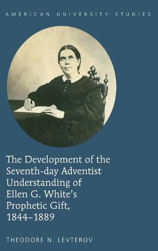 Cover image for The Development of the Seventh-day Adventist Understanding of Ellen G. White's Prophetic Gift, 1844-1889