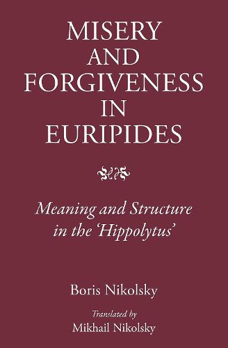 Cover image for Misery and Forgiveness in Euripides: Meaning and Structure in the 'Hippolytus