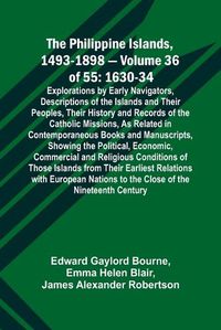 Cover image for The Philippine Islands, 1493-1898 - Volume 36 of 55 1630-34 Explorations by Early Navigators, Descriptions of the Islands and Their Peoples, Their History and Records of the Catholic Missions, As Related in Contemporaneous Books and Manuscripts, Showing the Po