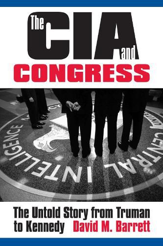 The CIA and Congress: The Untold Story from Truman to Kennedy