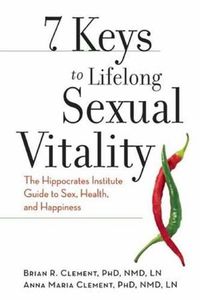 Cover image for 7 Keys to Lifelong Sexual Vitality: The Hippocrates Institute Guide to Sex, Health, and Happiness