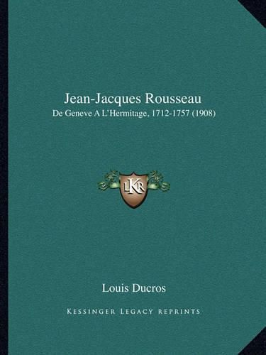 Jean-Jacques Rousseau: de Geneve A L'Hermitage, 1712-1757 (1908)