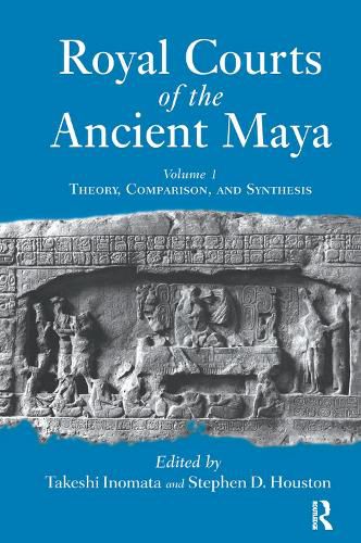 Cover image for Royal Courts Of The Ancient Maya: Volume 1: Theory, Comparison, And Synthesis