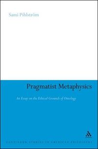 Cover image for Pragmatist Metaphysics: An Essay on the Ethical Grounds of Ontology