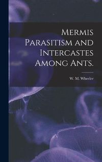 Cover image for Mermis Parasitism and Intercastes Among Ants.